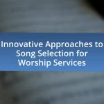 Innovative Approaches to Song Selection for Worship Services