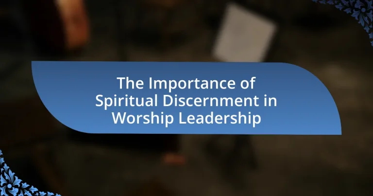 The Importance of Spiritual Discernment in Worship Leadership