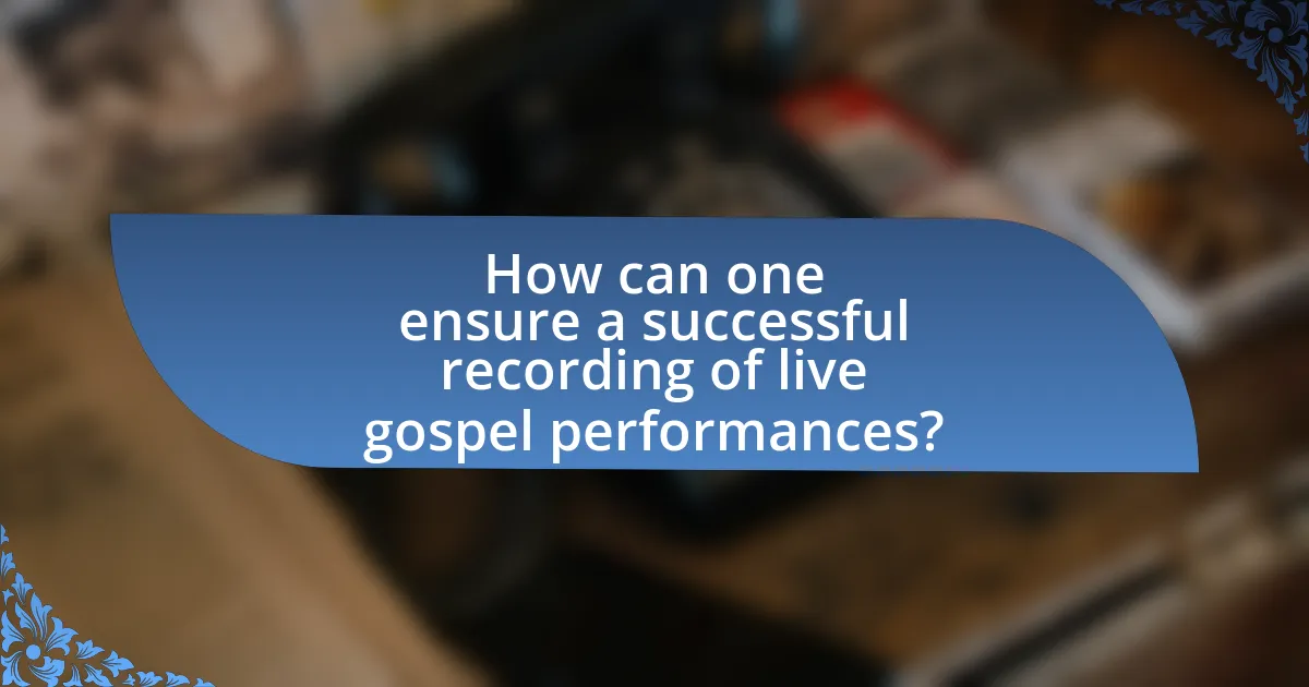 How can one ensure a successful recording of live gospel performances?