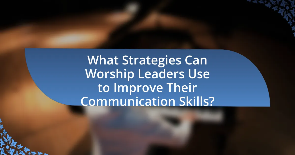 What Strategies Can Worship Leaders Use to Improve Their Communication Skills?