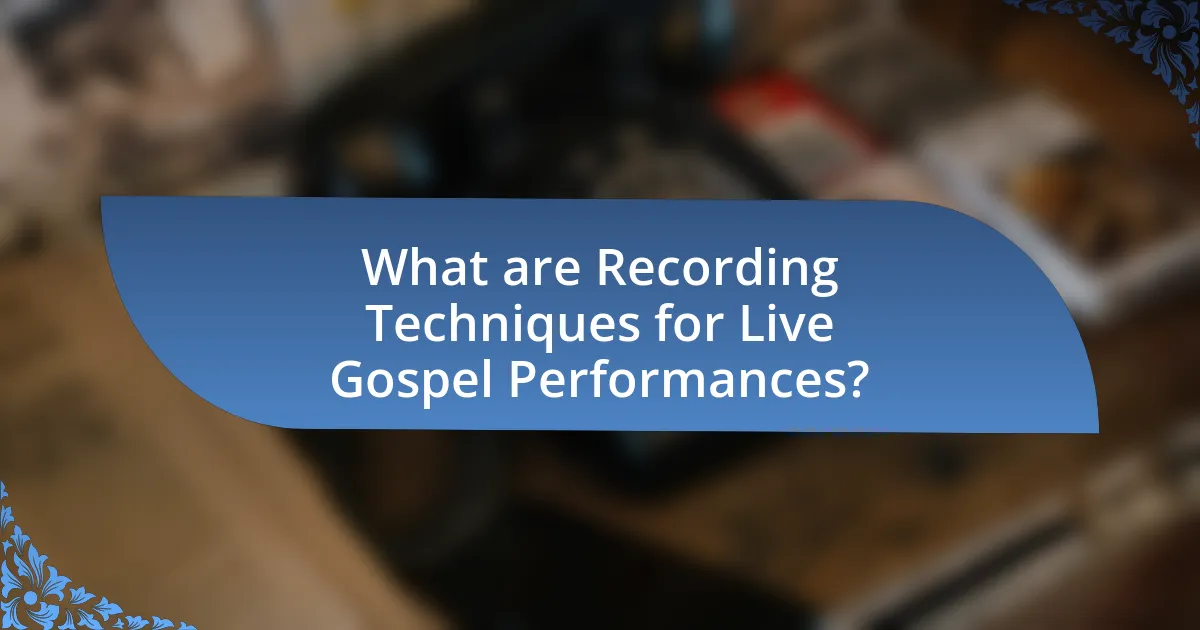 What are Recording Techniques for Live Gospel Performances?