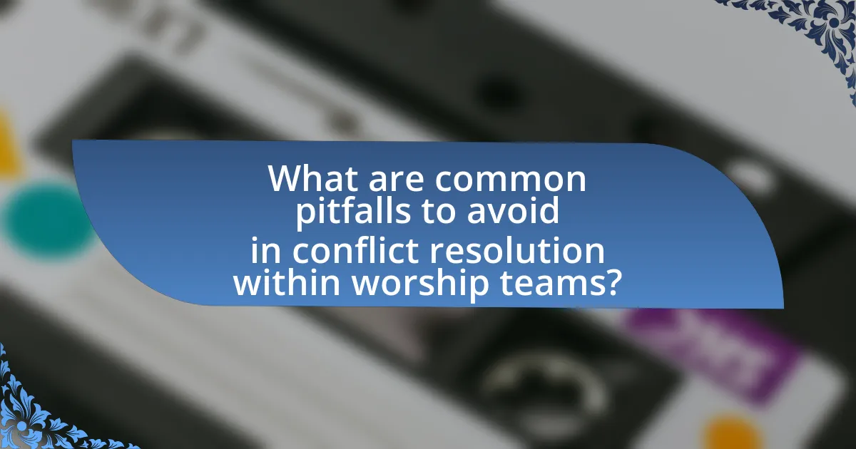 What are common pitfalls to avoid in conflict resolution within worship teams?