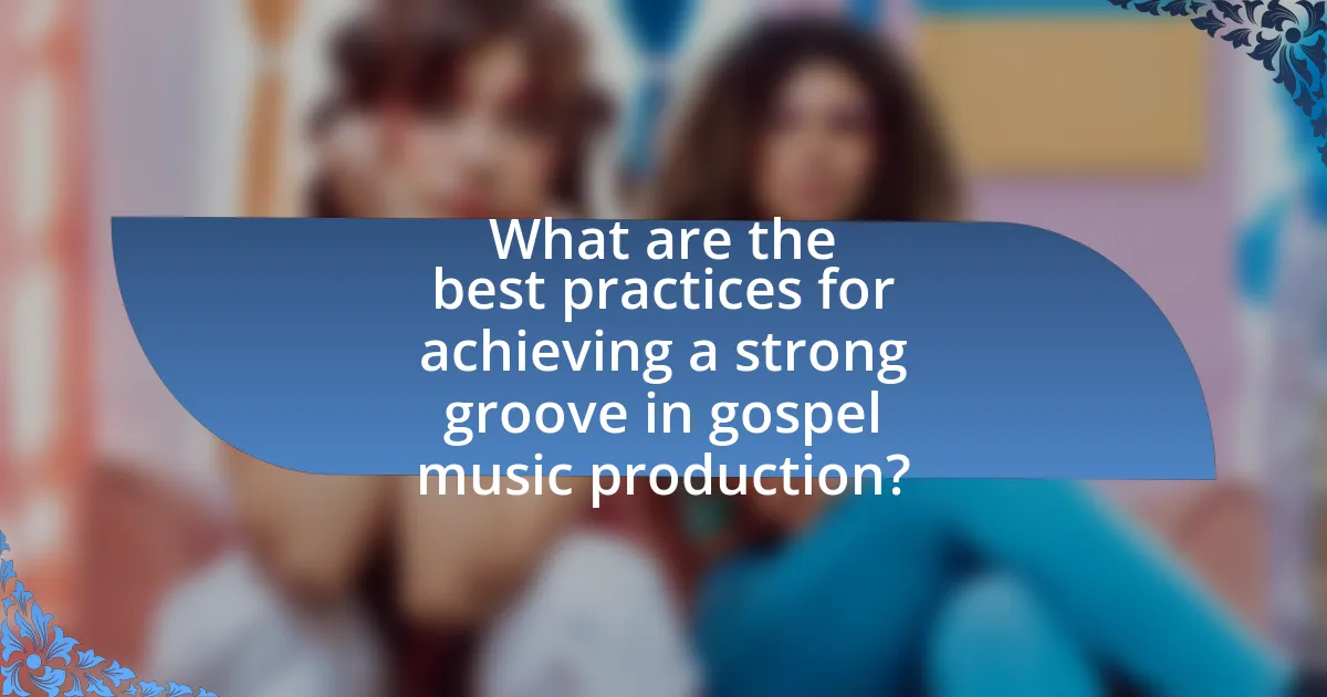 What are the best practices for achieving a strong groove in gospel music production?