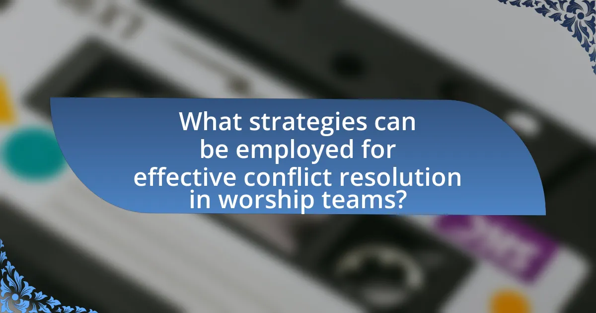 What strategies can be employed for effective conflict resolution in worship teams?